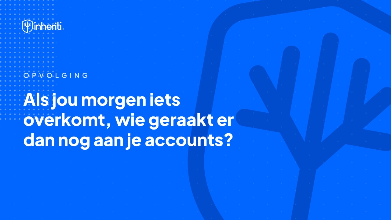 Als jou morgen iets overkomt, wie geraakt er dan nog aan je accounts?
