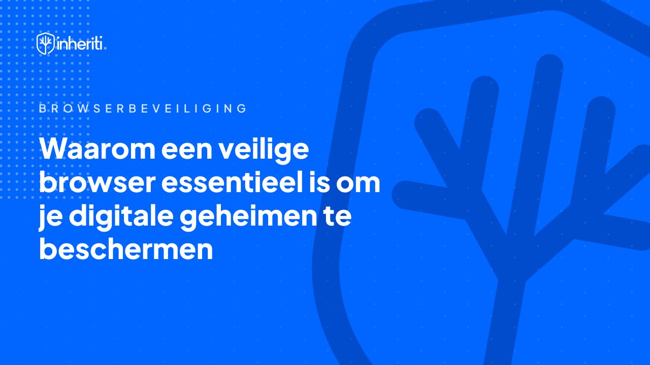 Waarom een veilige browser essentieel is om je digitale geheimen op Inheriti.com te beschermen