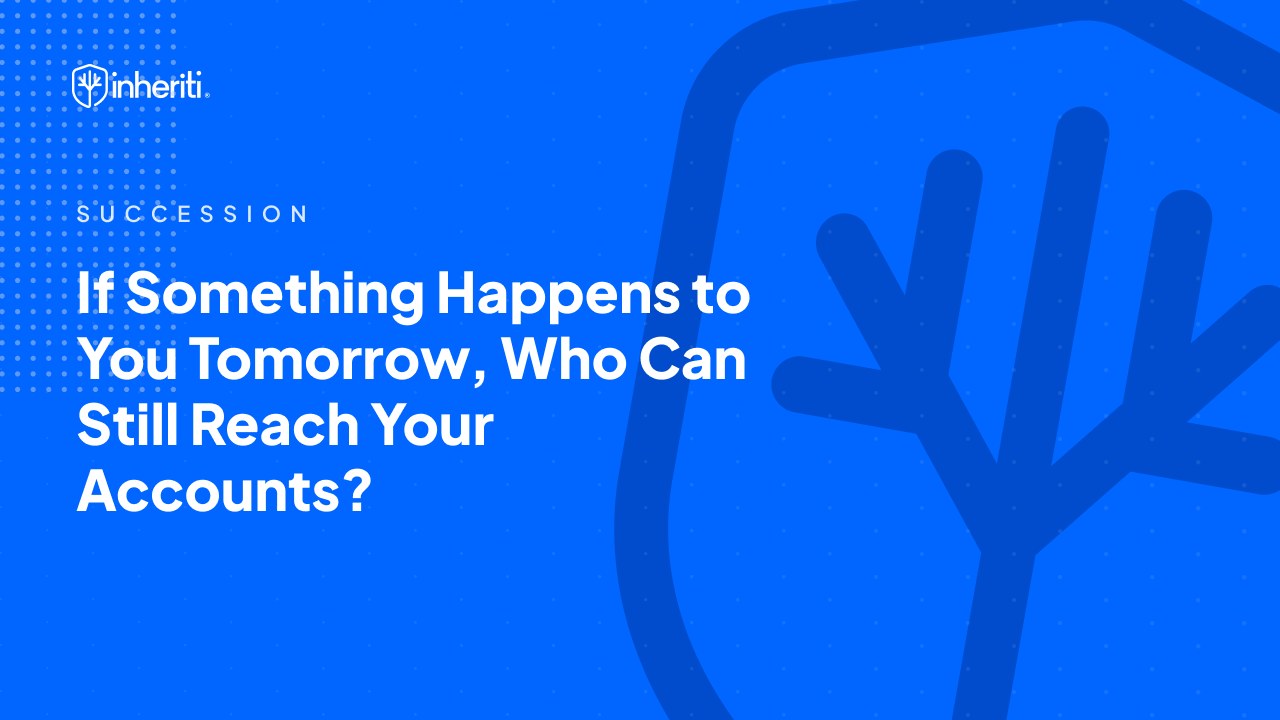 If Something Happens to You Tomorrow, Who Can Still Reach Your Accounts?