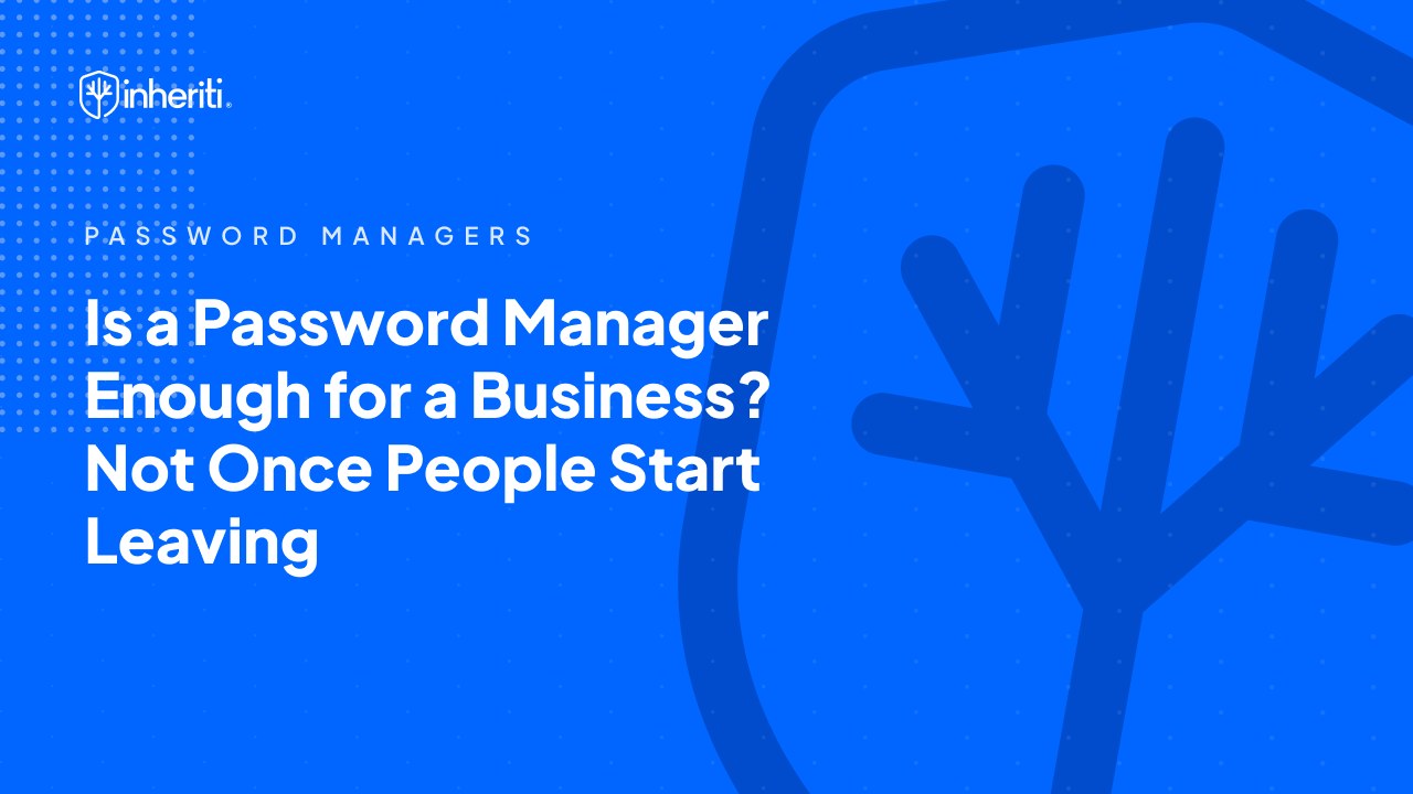 Is a Password Manager Enough for a Business? Not Once People Start Leaving
